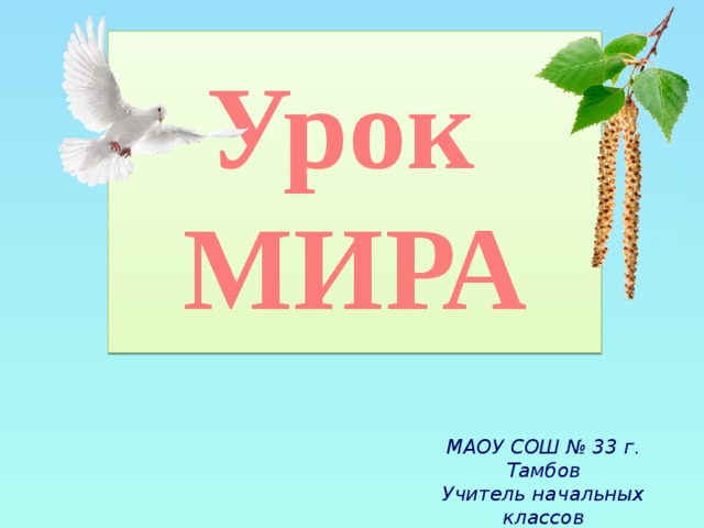 Урок МИРА МАОУ СОШ № 33 г. Тамбов Учитель начальных классов Гартвих Ю.В.