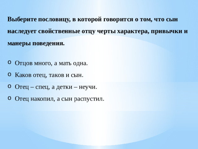 Выберите пословицу, в которой говорится о том, что сын наследует свойственные отцу черты характера, привычки и манеры поведения.