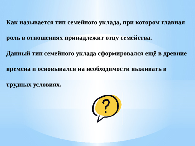 Как называется тип семейного уклада, при котором главная роль в отношениях принадлежит отцу семейства. Данный тип семейного уклада сформировался ещё в древние времена и основывался на необходимости выживать в трудных условиях.