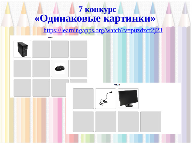 7 конкурс «Одинаковые картинки» https://learningapps.org/watch?v=puzdzcf2j23 