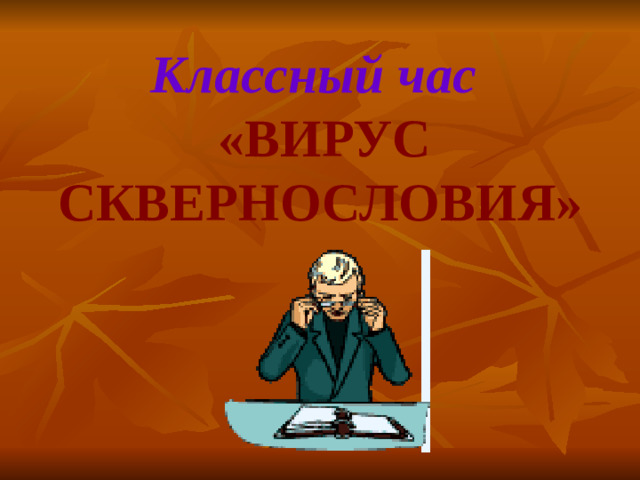 Классный час «ВИРУС СКВЕРНОСЛОВИЯ»