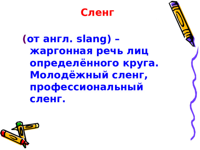 Сленг ( от англ. slang) – жаргонная речь лиц определённого круга. Молодёжный сленг, профессиональный сленг.