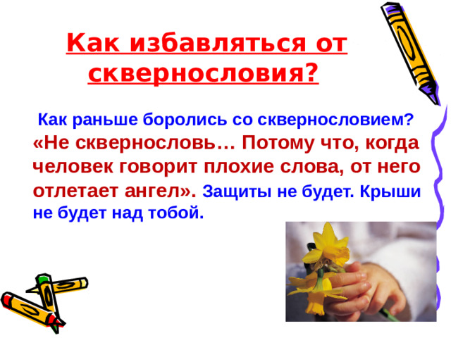 Как избавляться от сквернословия? Как раньше боролись со сквернословием? «Не сквернословь… Потому что, когда человек говорит плохие слова, от него отлетает ангел». Защиты не будет. Крыши не будет над тобой.