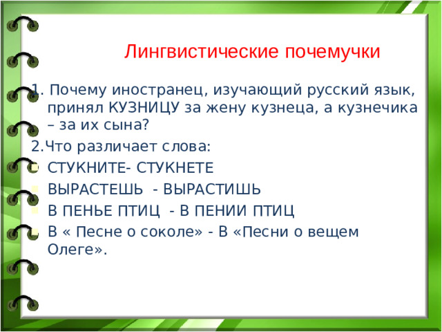 Лингвистические почемучки 1. Почему иностранец, изучающий русский язык, принял КУЗНИЦУ за жену кузнеца, а кузнечика – за их сына? 2.Что различает слова: