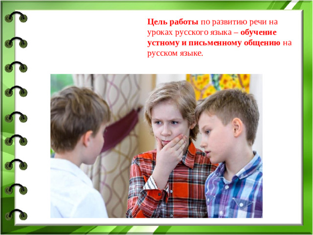 Цель работы по развитию речи на уроках русского языка – обучение устному и письменному общению на русском языке.