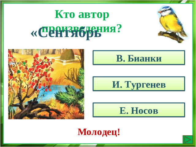 Кто автор произведения? «Cентябрь» В. Бианки И. Тургенев Е. Носов Молодец!