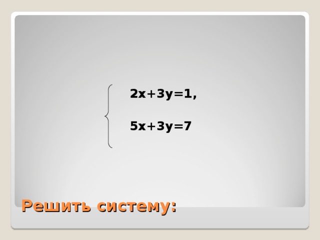 2х+3у=1 ,   5х+3у=7    Решить систему: