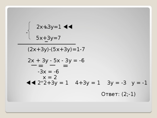 2х+3у=1  -  5х+3у=7  (2х+3у)-(5х+3у)=1-7  2х + 3у - 5х - 3у = -6  -3х = -6  х = 2   2 * 2+3у = 1 4+3у = 1 3у = -3 у = -1    Ответ: (2;-1)