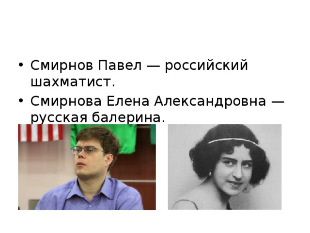 Смирнов Павел — российский шахматист. Смирнова Елена Александровна — русская балерина.