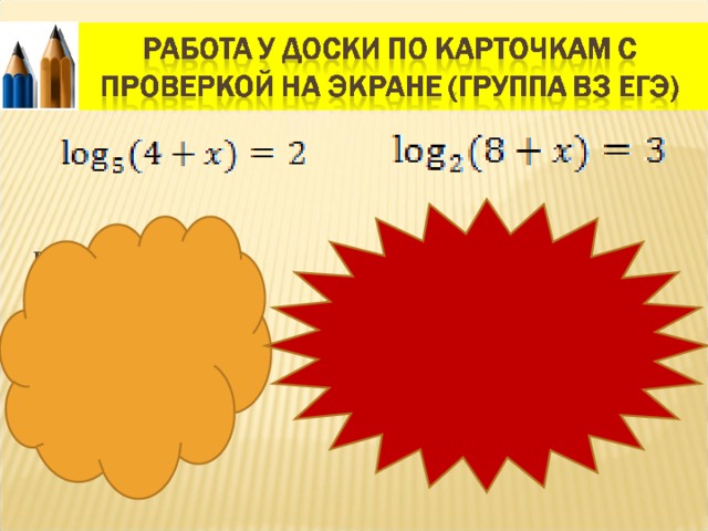 Решение:  По определению логарифма:  4+x=5^2  4+x=25  x=21  Ответ: x = 21 .                    Решение:  По определению логарифма:  8+x=2^3  8+x=8  x=0 Ответ: x = 0.