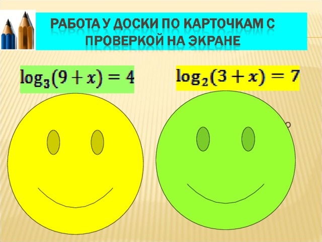 Решение:   По определению логарифма:  3+x=2^7  3+x=128  x=125 Ответ: x = 125. Решение:   По определению логарифма:  9+x=3^4  9+x=81  x=72 Ответ: x = 72.