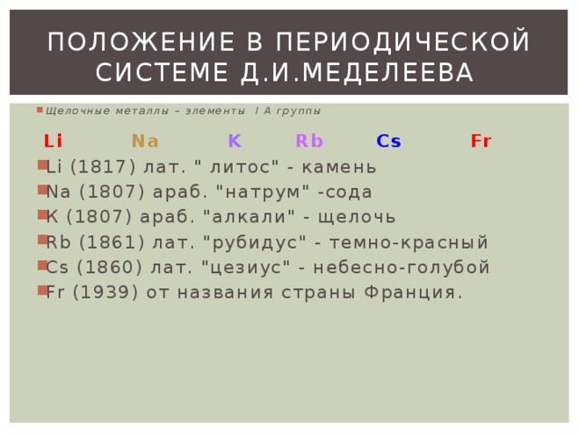 Положение в периодической системе Д.И.Меделеева Щелочные металлы – элементы I А группы   Li Na  K Rb   Cs Fr  Li (1817) лат. 