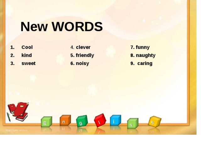 New WORDS 1.     Cool   4.  clever 2.     kind   7. funny   5. friendly 3.     sweet   6. noisy   8. naughty   9.  caring