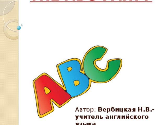 THE ABC-PARTY   Автор: Вербицкая Н.В.- учитель английского языка