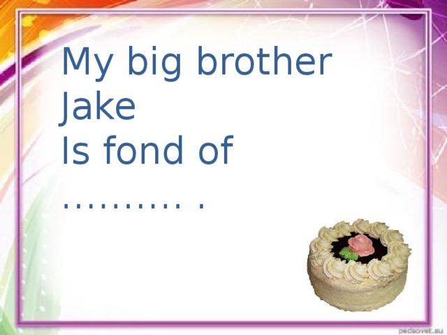 My big brother Jake Is fond of ………. .