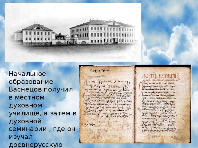 Начальное образование Васнецов получил в местном духовном училище, а затем в духовной семинарии , где он изучал древнерусскую литературу.
