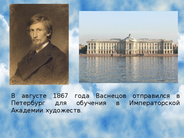 В августе 1867 года Васнецов отправился в Петербург для обучения в Императорской Академии художеств .