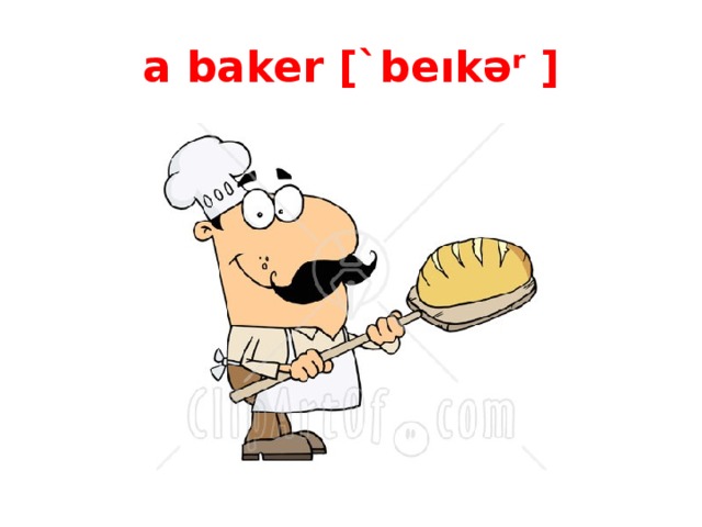 a baker [ `beıkəʳ ]