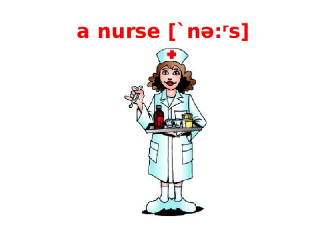 a nurse [ `nə:ʳs ] `nə:ʳs