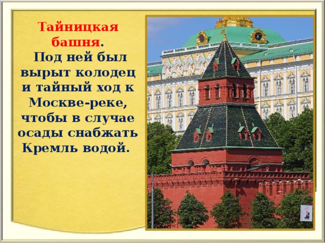 Тайницкая башня .  Под ней был вырыт колодец и тайный ход к Москве-реке, чтобы в случае осады снабжать Кремль водой.