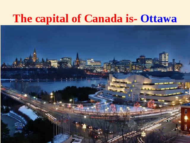 The capital of Canada is- Ottawa