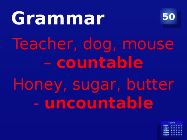 Grammar 50 Teacher, dog, mouse – countable Honey, sugar, butter - uncountable