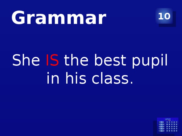 Grammar 10 She IS the best pupil in his class.