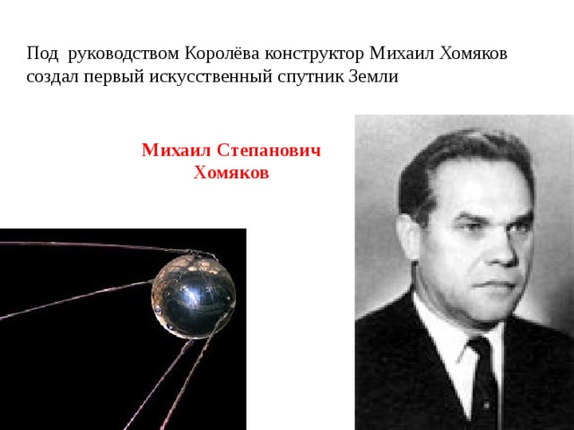 Под руководством Королёва конструктор Михаил Хомяков создал первый искусственный спутник Земли Михаил Степанович Хомяков