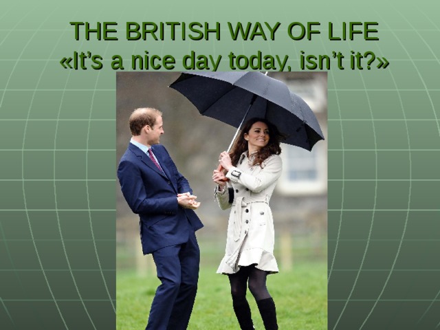 THE BRITISH WAY OF LIFE  « It’s a nice day today, isn’t it ?»