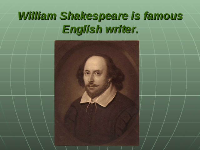 William Shakespeare is famous English writer .
