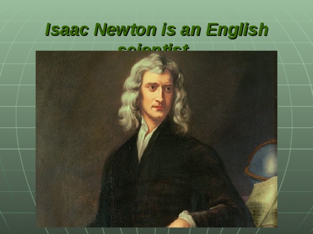 Isaac Newton is an English scientist.