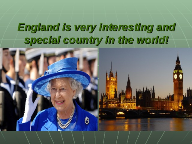 England is very interesting and special country in the world!