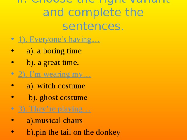 II. Choose the right variant and complete the sentences.