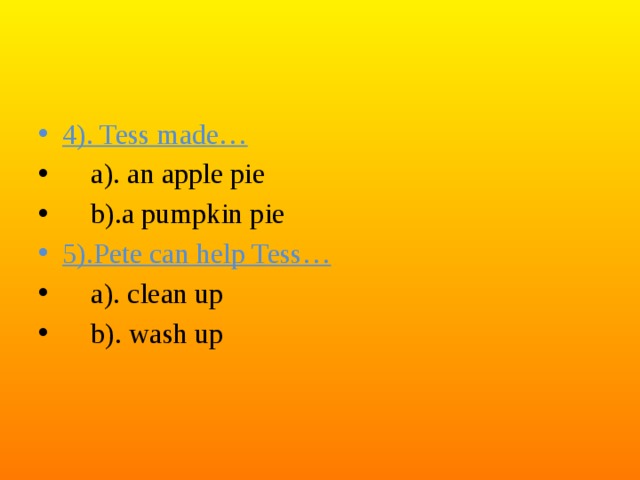 4). Tess made…  a). an apple pie  b).a pumpkin pie 5).Pete can help Tess…