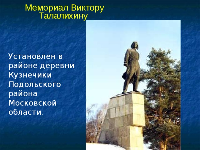Мемориал Виктор у Талалихин у Установлен в районе деревни Кузнечики Подольского района Московской области .