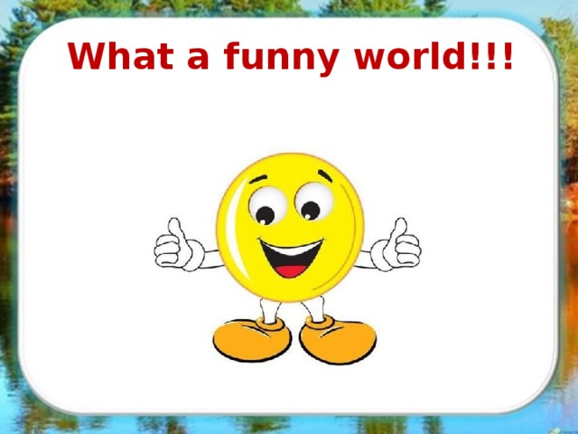 What a funny world!!!