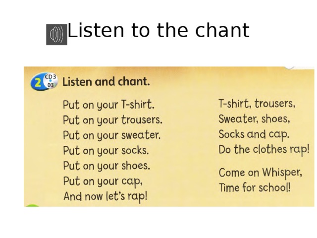 Listen to the chant Прослушайте и почитайте считалочку об одежде. Put on – надевать.