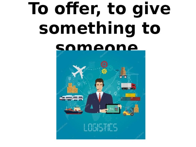 To offer, to give something to someone.