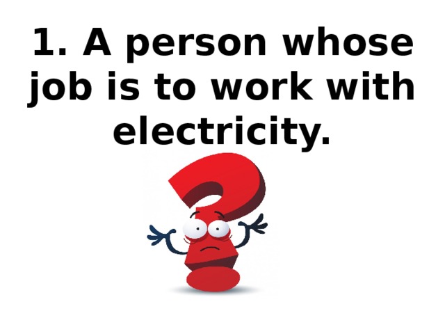 1. A person whose job is to work with electricity.