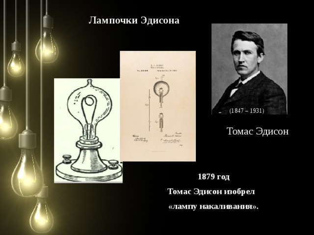Лампочки Эдисона (1847 – 1931) Томас Эдисон 1879 год Томас Эдисон изобрел «лампу накаливания».