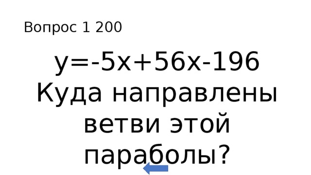 Вопрос 1 200 у=-5х+56х-196 Куда направлены ветви этой параболы?