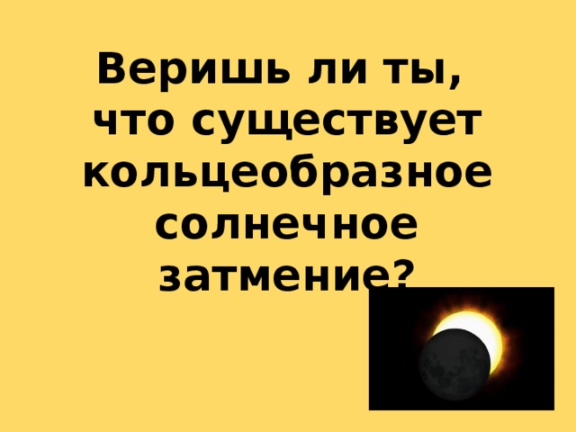 Веришь ли ты,  что существует кольцеобразное солнечное затмение?