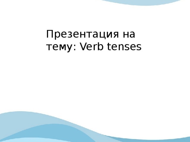 Презентация на тему: Verb tenses