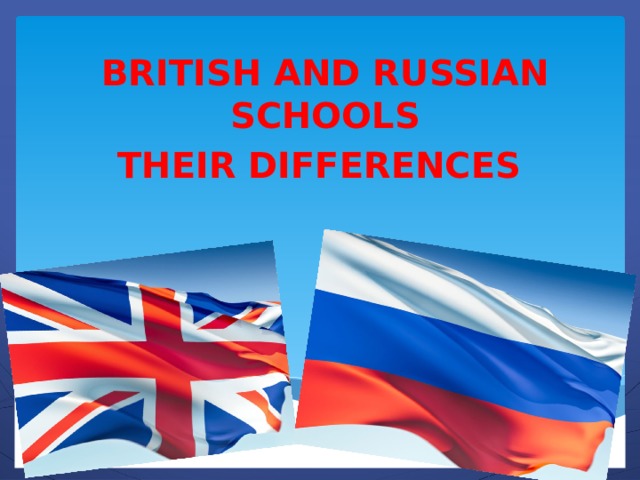 BRITISH AND RUSSIAN SCHOOLS THEIR DIFFERENCES