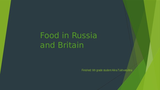 Food in Russia and Britain Finished: 9th grade student Alina Tukhvatullina