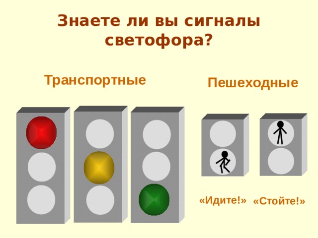 Знаете ли вы сигналы светофора? Транспортные Пешеходные «Идите!» «Стойте!»