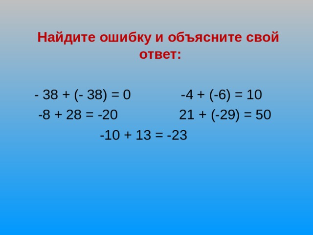 Найдите ошибку и объясните свой ответ:   - 38 + (- 38) = 0 -4 + (-6) = 10  -8 + 28 = -20 21 + (-29) = 50  -10 + 13 = -23