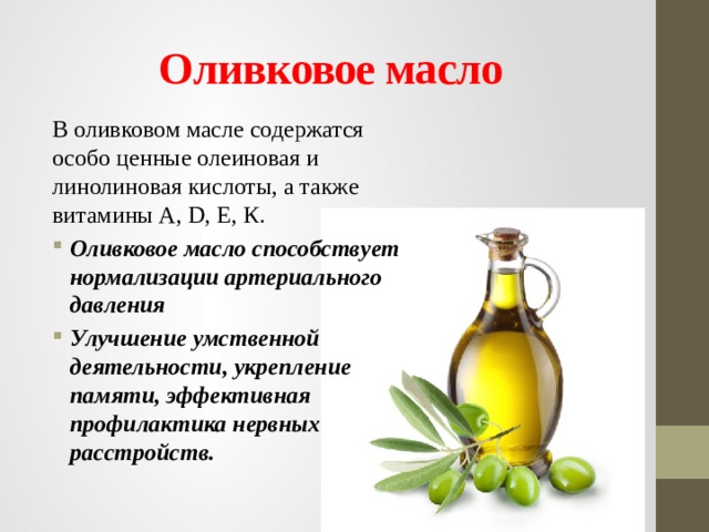 Оливковое масло    В оливковом масле содержатся особо ценные олеиновая и линолиновая кислоты, а также витамины А, D, Е, К.