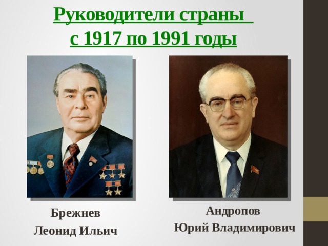 Руководители страны  с 1917 по 1991 годы Андропов Юрий Владимирович Брежнев Леонид Ильич