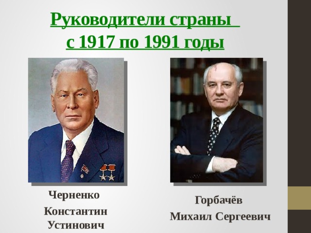 Руководители страны  с 1917 по 1991 годы Черненко Константин Устинович Горбачёв Михаил Сергеевич